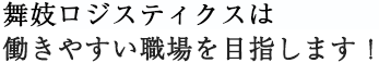 舞妓ロジスティクスは、働きやすい環境をめざします！ 